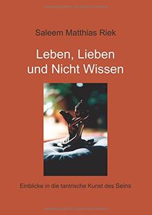 Leben, Lieben und Nicht Wissen: Einblicke in die tantrische Kunst des Seins