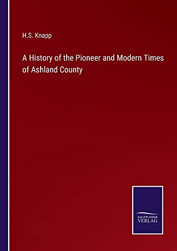 A History of the Pioneer and Modern Times of Ashland County