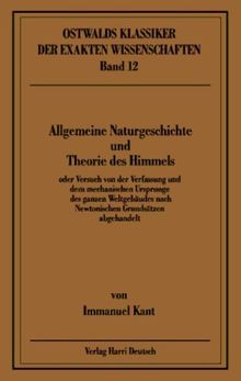 Allgemeine Naturgeschichte und Theorie des Himmels: Oder Versuch von der Verfassung und dem mechanischen Ursprunge des ganzen Weltgebäudes nach Newtonischen Grundsätzen abgehandelt