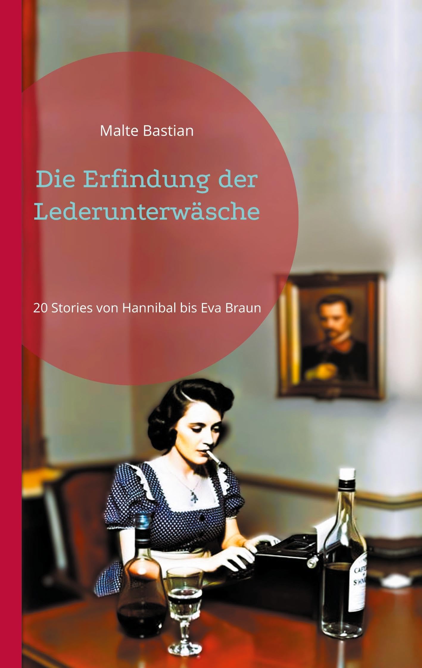 Die Erfindung der Lederunterwäsche: 20 Stories von Hannibal bis Eva Braun