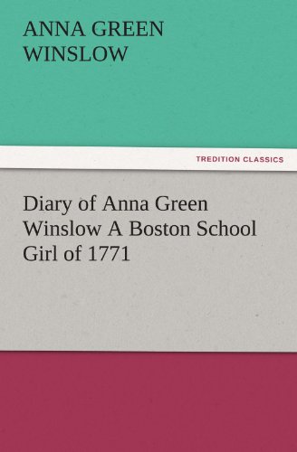 Diary of Anna Green Winslow A Boston School Girl of 1771 (TREDITION CLASSICS)