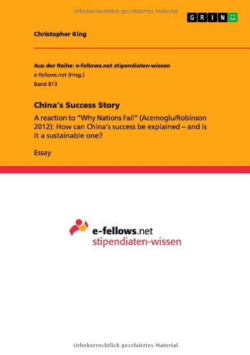 China's Success Story: A reaction to Why Nations Fail (Acemoglu/Robinson 2012): How can China's success be explained - and is it a sustainable one?