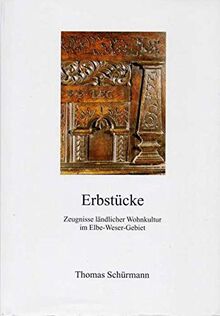 Erbstücke: Zeugnisse ländlicher Wohnkultur im Elbe-Weser-Gebiet (Schriftenreihe des Landschaftsverbandes der ehemaligen Herzogtümer Bremen und Verden)