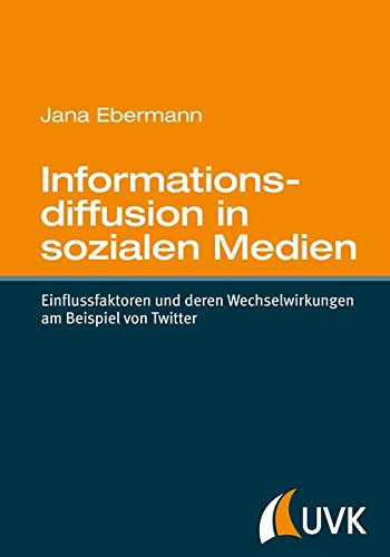 Informationsdiffusion in sozialen Medien: Einflussfaktoren und deren Wechselwirkungen am Beispiel von Twitter
