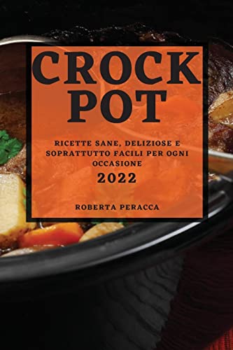 CROCK POT 2022: RICETTE SANE, DELIZIOSE E SOPRATTUTTO FACILI PER OGNI OCCASIONE