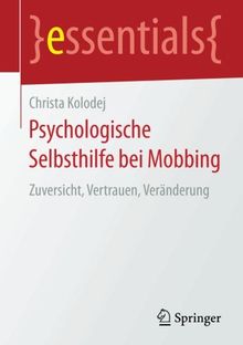 Psychologische Selbsthilfe bei Mobbing: Zuversicht, Vertrauen, Veränderung (essentials)