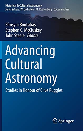 Advancing Cultural Astronomy: Studies In Honour of Clive Ruggles (Historical & Cultural Astronomy)