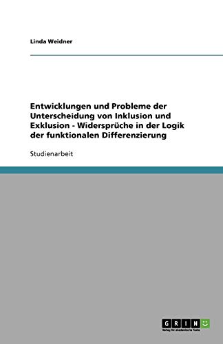 Entwicklungen und Probleme der Unterscheidung von Inklusion und Exklusion - Widersprüche in der Logik der funktionalen Differenzierung