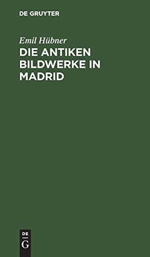 Die antiken Bildwerke in Madrid: Nebst einem Anhang, enthaltend die übrigen antiken Bildwerke in Spanien und Portugal