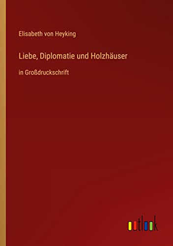 Liebe, Diplomatie und Holzhäuser: in Großdruckschrift