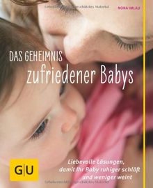 Das Geheimnis zufriedener Babys: Liebevolle Lösungen, damit Ihr Baby ruhiger schläft und weniger weint (GU Einzeltitel Partnerschaft & Familie)