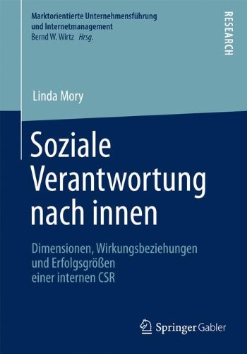 Soziale Verantwortung nach innen: Dimensionen, Wirkungsbeziehungen und Erfolgsgrößen einer internen CSR (Marktorientierte Unternehmensführung und Internetmanagement)