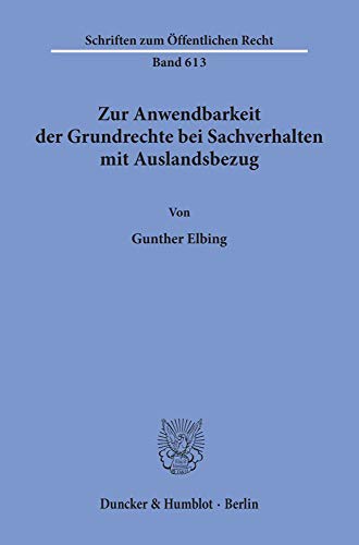 Zur Anwendbarkeit der Grundrechte bei Sachverhalten mit Auslandsbezug.: Dissertationsschrift (Schriften zum Öffentlichen Recht)