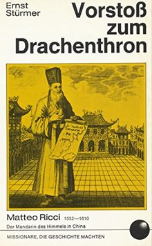 Vorstoss zum Drachenthron. Matteo Ricci 1552-1610. Der Mandarin des Himmels in China