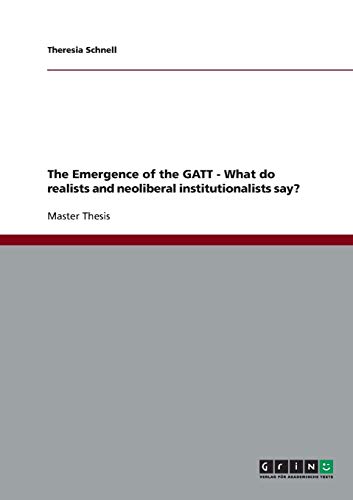 The Emergence of the GATT - What do realists and neoliberal institutionalists say?: Magisterarbeit