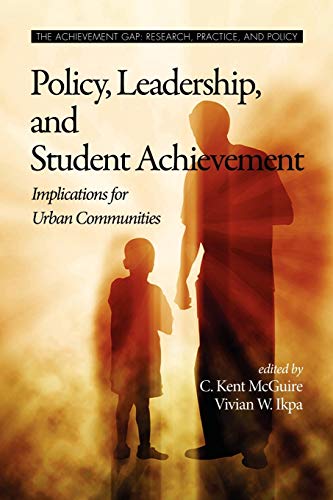 Policy, Leadership, and Student Achievement: Implications for Urban Communities: Implications for Urban Communities (PB) (The Achievement Gap, Research, Practice, and Policy)