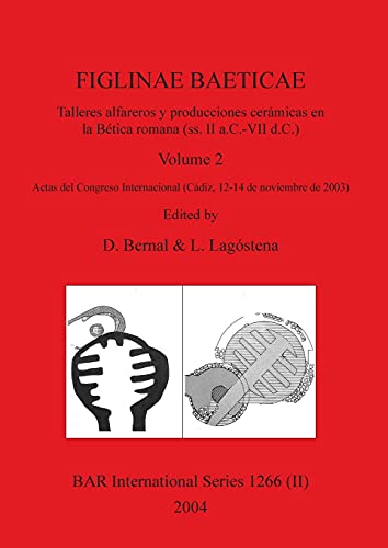 FIGLINAE BAETICAE, Volume 2: Talleres alfareros y producciones cerámicas en la Bética romana (ss. II a.C.- VII d.C.) Actas del Congreso Internacional ... de noviembre de 2003) (BAR International)