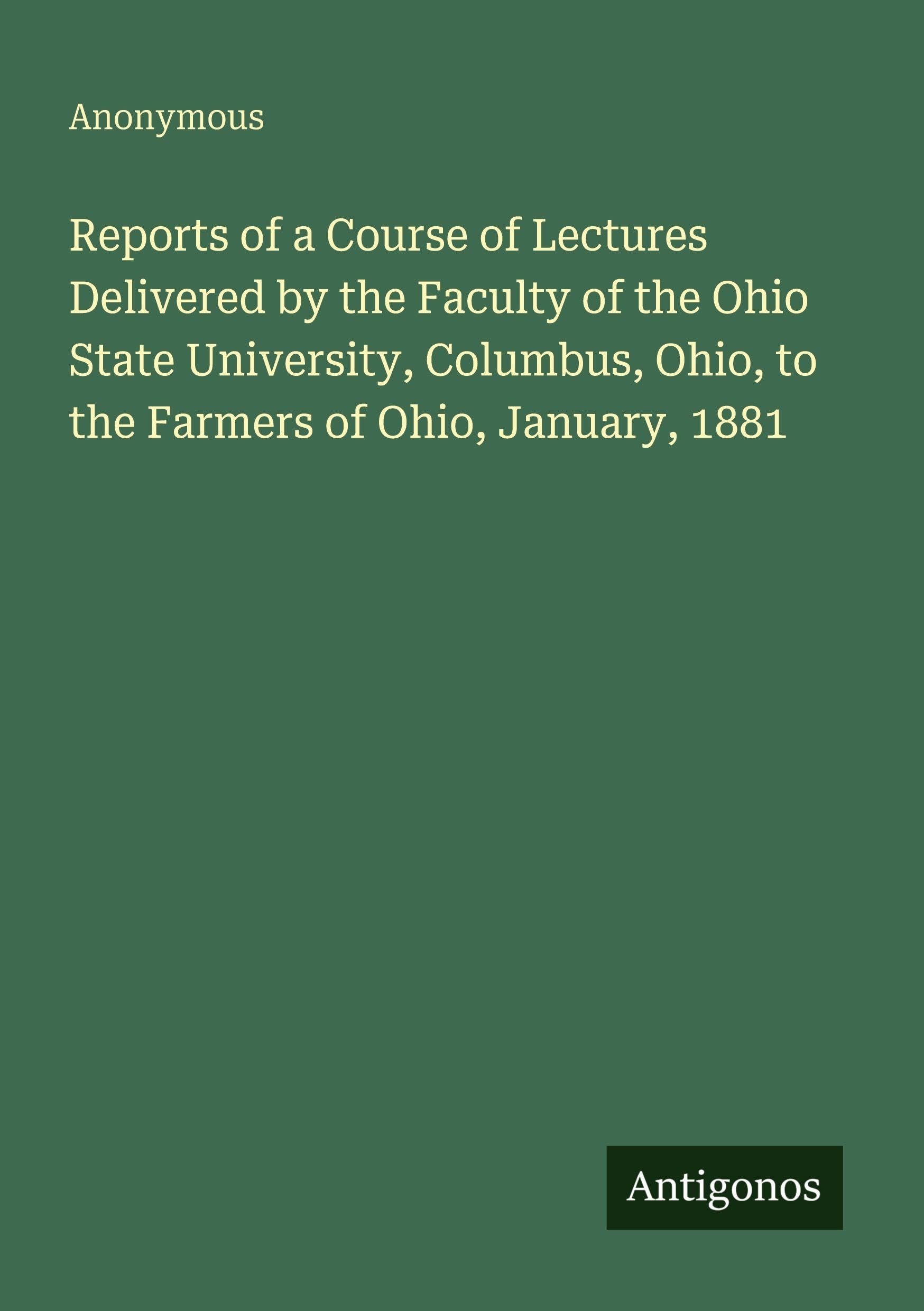 Reports of a Course of Lectures Delivered by the Faculty of the Ohio State University, Columbus, Ohio, to the Farmers of Ohio, January, 1881