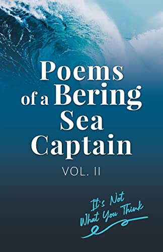 Poems of a Bering Sea Captain Vol. II: It's Not What You Think