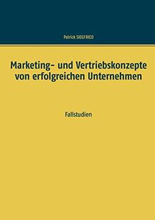 Marketing- und Vertriebskonzepte von erfolgreichen Unternehmen: Fallstudien (Business Cases)