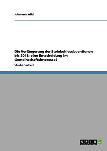 Die Verlängerung der Steinkohlesubventionen bis 2018; eine Entscheidung im Gemeinschaftsinteresse?