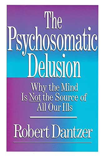 Psychosomatic Delusion: Why the Mind Is Not the Source of All Our Ills