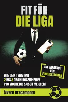 Fit für die Liga: Wie dein Team mit 2 bis 3 Trainingseinheiten pro Woche die Saison meistert - Ein Handbuch für Fußballtrainer