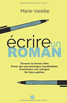 Ecrire un roman: Comment devenir écrivain, écrire un livre et le faire publier