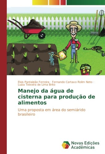 Manejo da água de cisterna para produção de alimentos: Uma proposta em área do semiárido brasileiro