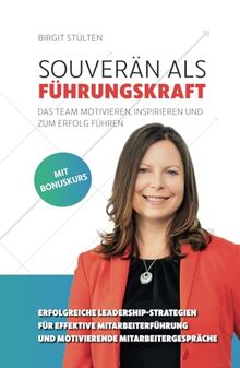 Souverän als Führungskraft: das Team motivieren, inspirieren und zum Erfolg führen: Erfolgreiche Leadership-Strategien für effektive Mitarbeiterführung und motivierende Mitarbeitergespräche