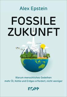 Fossile Zukunft: Warum menschliches Gedeihen mehr Öl, Kohle und Erdgas erfordert, nicht weniger