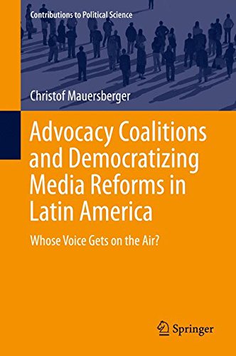 Advocacy Coalitions and Democratizing Media Reforms in Latin America: Whose Voice Gets on the Air? (Contributions to Political Science)