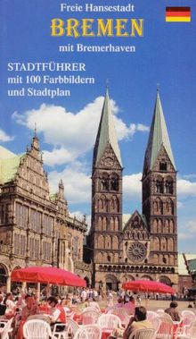 Freie und Hansestadt Bremen mit Bremerhaven: Bildführer mit 100 Farbaufnahmen durch die historische Innenstadt und Umgebung