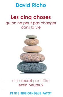 Les cinq choses qu'on ne peut pas changer dans la vie : et le sercet pour être enfin heureux