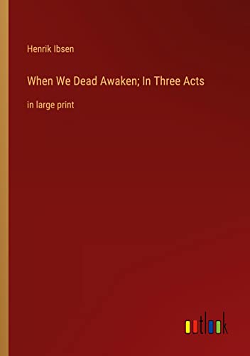 When We Dead Awaken; In Three Acts: in large print