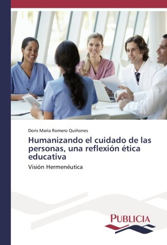 Humanizando el cuidado de las personas, una reflexión ética educativa: Visión Hermenéutica