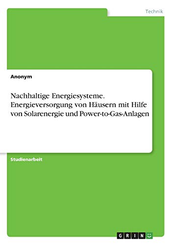 Nachhaltige Energiesysteme. Energieversorgung von Häusern mit Hilfe von Solarenergie und Power-to-Gas-Anlagen