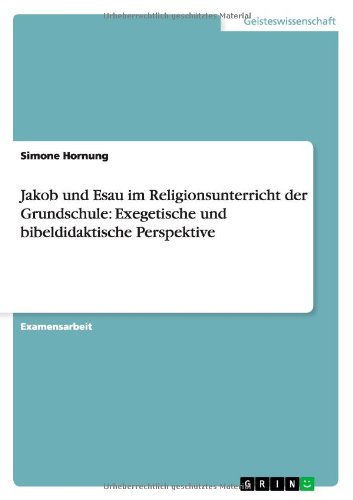Jakob und Esau im Religionsunterricht der Grundschule: Exegetische und bibeldidaktische Perspektive