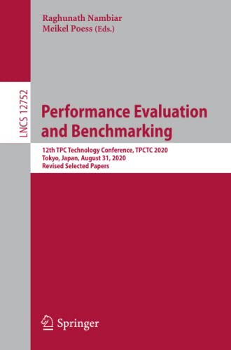 Performance Evaluation and Benchmarking: 12th TPC Technology Conference, TPCTC 2020, Tokyo, Japan, August 31, 2020, Revised Selected Papers (Lecture Notes in Computer Science, Band 12752)