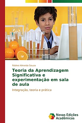Teoria da Aprendizagem Significativa e experimentação em sala de aula: Integração, teoria e prática