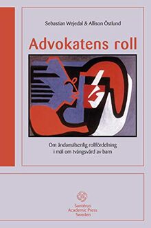 Advokatens roll: Om ändamålsenlig rollfördelning, i mål om tvångsvård av barn