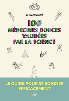 100 médecines douces validées par la science : le guide pour se soigner efficacement