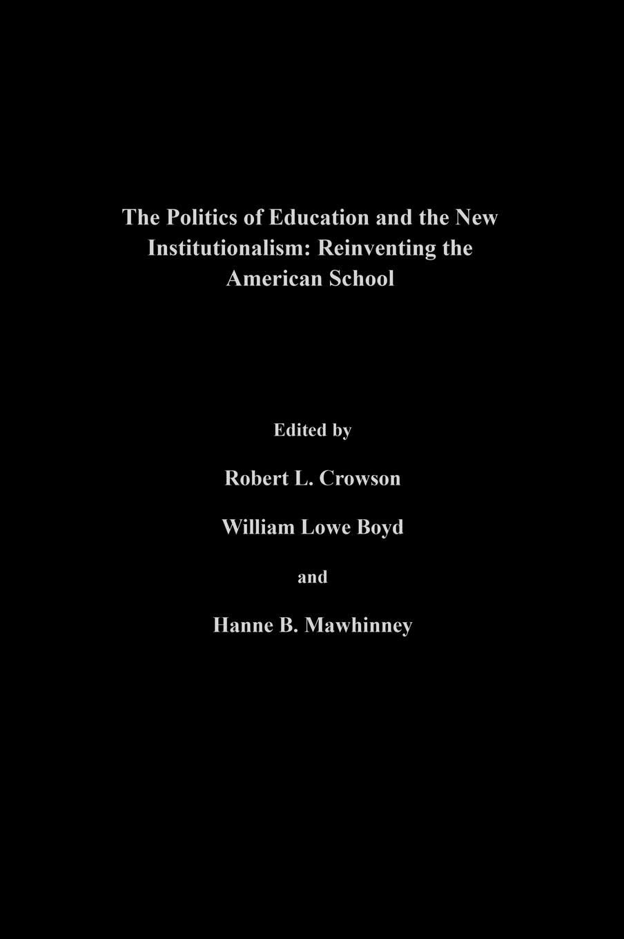 The Politics Of Education And The New Institutionalism: Reinventing The American School (Yearbook of the Politics of Education Association, Band 1995)