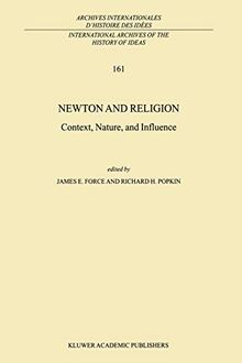 Newton and Religion: Context, Nature, And Influence (International Archives Of The History Of Ideas Archives Internationales D'histoire Des Idées) ... d'histoire des idées, 161, Band 161)