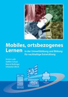 Mobiles, ortsbezogenes Lernen in der Umweltbildung und Bildung für nachhaltige Entwicklung: der erfolgreiche Einsatz von Smartphone und Co. in Bildungsangeboten in der Natur