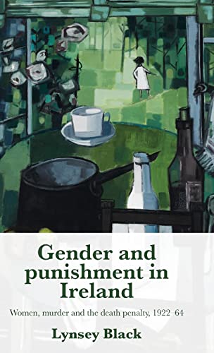 Gender and punishment in Ireland: Women, Murder and the Death Penalty, 1922-64