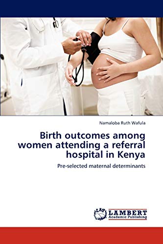 Birth outcomes among women attending a referral hospital in Kenya: Pre-selected maternal determinants
