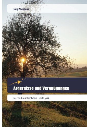 Ärgernisse und Vergnügungen: kurze Geschichten und Lyrik