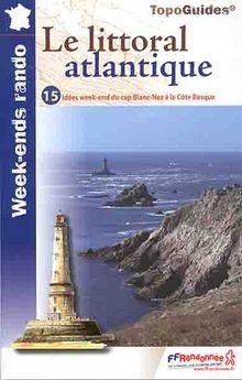 Le littoral atlantique : 15 idées week-end pour 30 jours de randonnée : 10 week-ends promenade et randonnée avec 2 circuits en boucle, 5 week-ends grande randonnée pour 2 jours d'itinérance