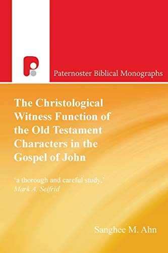 The Christological Witness Function of the Old Testament Characters in the Gospel of John (Paternoster Biblical Monographs)